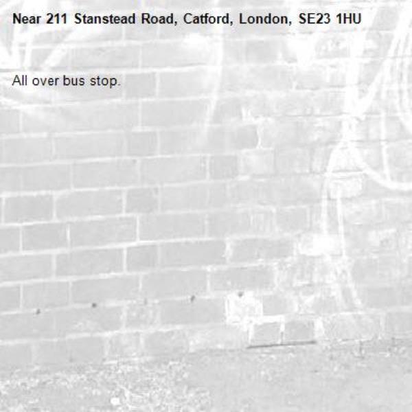 All over bus stop. -211 Stanstead Road, Catford, London, SE23 1HU