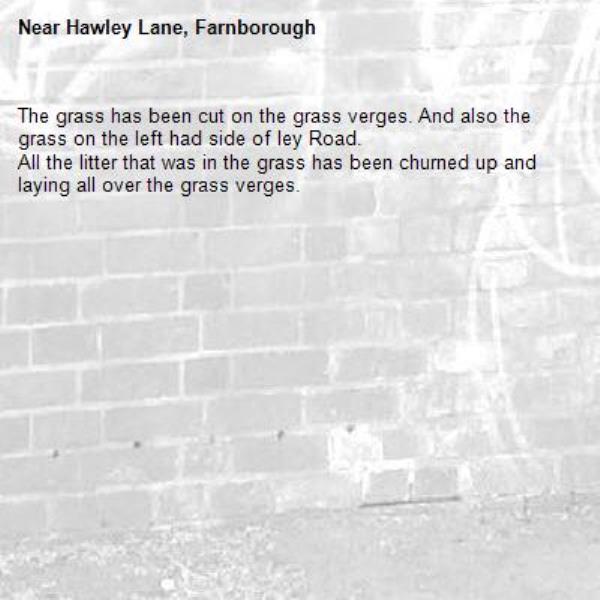 The grass has been cut on the grass verges. And also the grass on the left had side of ley Road.
All the litter that was in the grass has been churned up and laying all over the grass verges.-Hawley Lane, Farnborough
