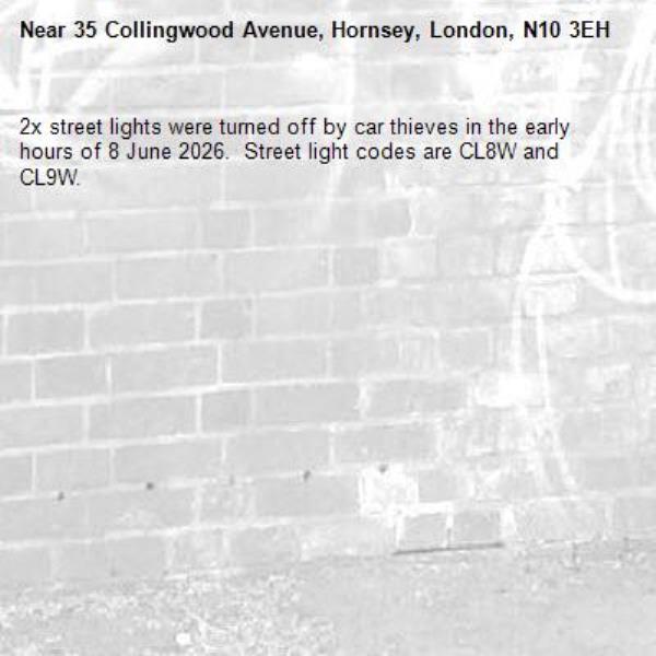 2x street lights were turned off by car thieves in the early hours of 8 June 2026.  Street light codes are CL8W and CL9W.-35 Collingwood Avenue, Hornsey, London, N10 3EH