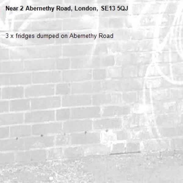 3 x fridges dumped on Abernethy Road -2 Abernethy Road, London, SE13 5QJ