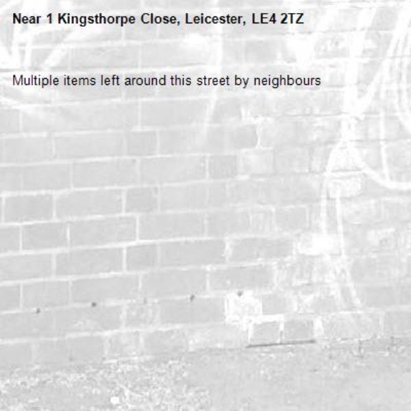 Multiple items left around this street by neighbours -1 Kingsthorpe Close, Leicester, LE4 2TZ