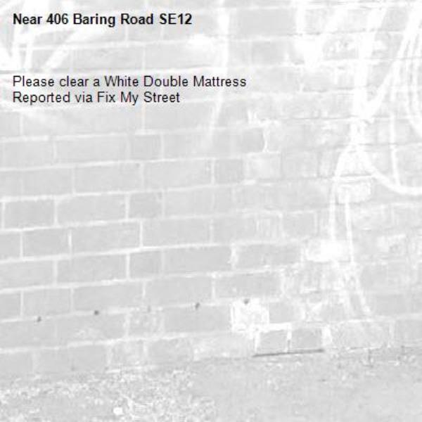 Please clear a White Double Mattress
Reported via Fix My Street-406 Baring Road SE12