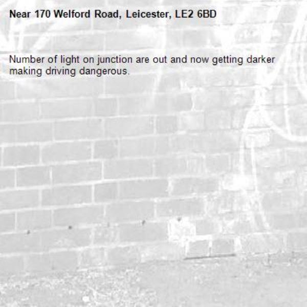 Number of light on junction are out and now getting darker making driving dangerous.-170 Welford Road, Leicester, LE2 6BD