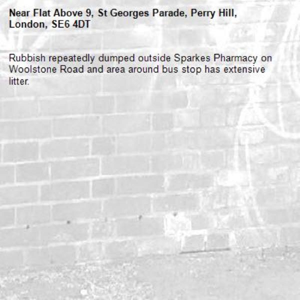 Rubbish repeatedly dumped outside Sparkes Pharmacy on Woolstone Road and area around bus stop has extensive litter.-Flat Above 9, St Georges Parade, Perry Hill, London, SE6 4DT