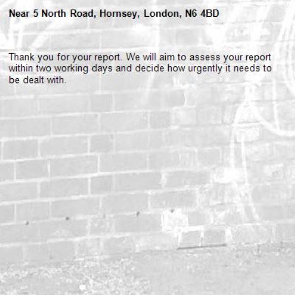 Thank you for your report. We will aim to assess your report within two working days and decide how urgently it needs to be dealt with.-5 North Road, Hornsey, London, N6 4BD