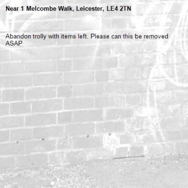 Abandon trolly with items left. Please can this be removed ASAP-1 Melcombe Walk, Leicester, LE4 2TN