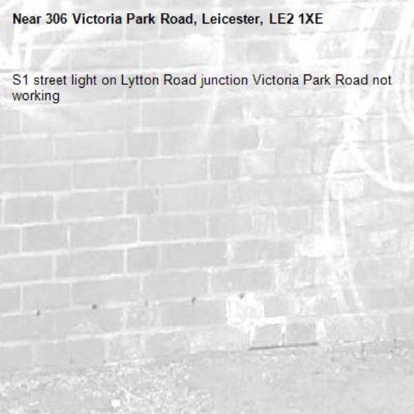 S1 street light on Lytton Road junction Victoria Park Road not working-306 Victoria Park Road, Leicester, LE2 1XE