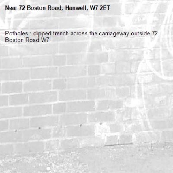 Potholes : dipped trench across the carriageway outside 72 Boston Road W7 -72 Boston Road, Hanwell, W7 2ET