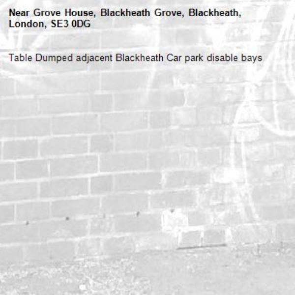 Table Dumped adjacent Blackheath Car park disable bays-Grove House, Blackheath Grove, Blackheath, London, SE3 0DG