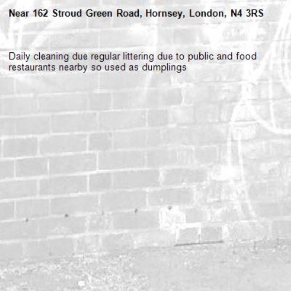 Daily cleaning due regular littering due to public and food restaurants nearby so used as dumplings-162 Stroud Green Road, Hornsey, London, N4 3RS