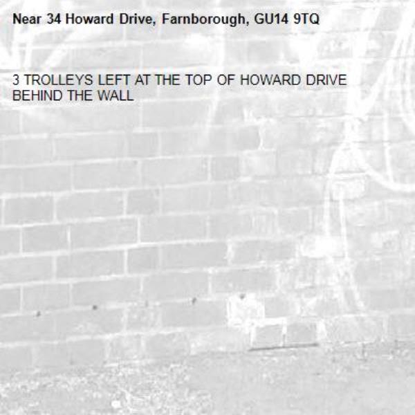 3 TROLLEYS LEFT AT THE TOP OF HOWARD DRIVE BEHIND THE WALL-34 Howard Drive, Farnborough, GU14 9TQ
