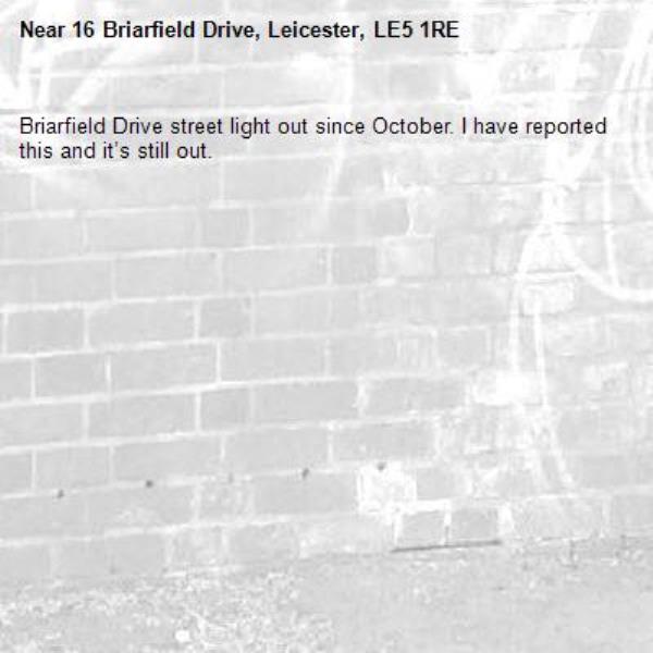 Briarfield Drive street light out since October. I have reported this and it’s still out.-16 Briarfield Drive, Leicester, LE5 1RE