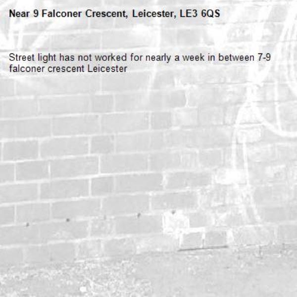 Street light has not worked for nearly a week in between 7-9 falconer crescent Leicester -9 Falconer Crescent, Leicester, LE3 6QS