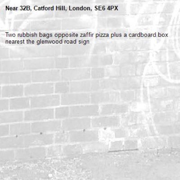 Two rubbish bags opposite zaffir pizza plus a cardboard box nearest the glenwood road sign -32B, Catford Hill, London, SE6 4PX