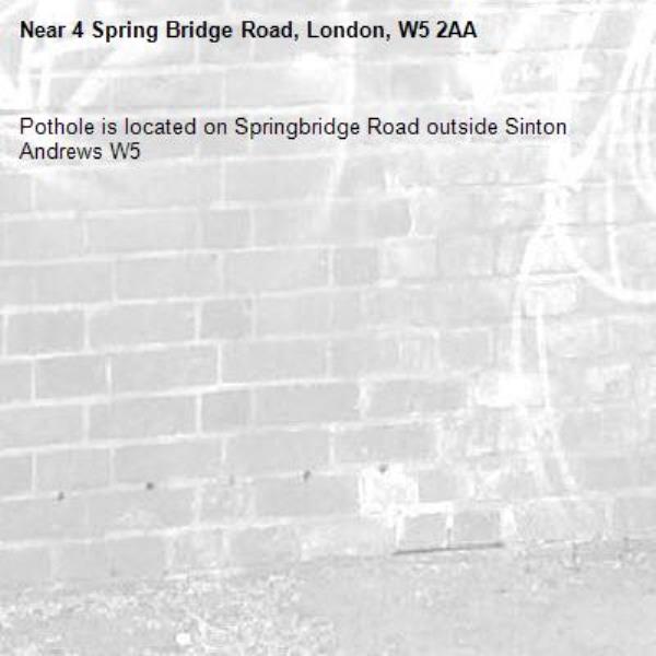 Pothole is located on Springbridge Road outside Sinton Andrews W5-4 Spring Bridge Road, London, W5 2AA