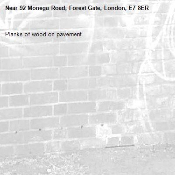 Planks of wood on pavement-92 Monega Road, Forest Gate, London, E7 8ER