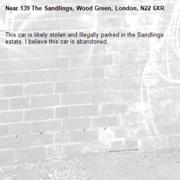 This car is likely stolen and illegally parked in the Sandlings estate. I believe this car is abandoned.-139 The Sandlings, Wood Green, London, N22 6XR