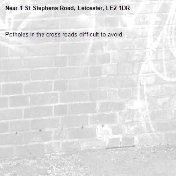 Potholes in the cross roads difficult to avoid -1 St Stephens Road, Leicester, LE2 1DR