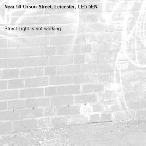Street Light is not working -50 Orson Street, Leicester, LE5 5EN