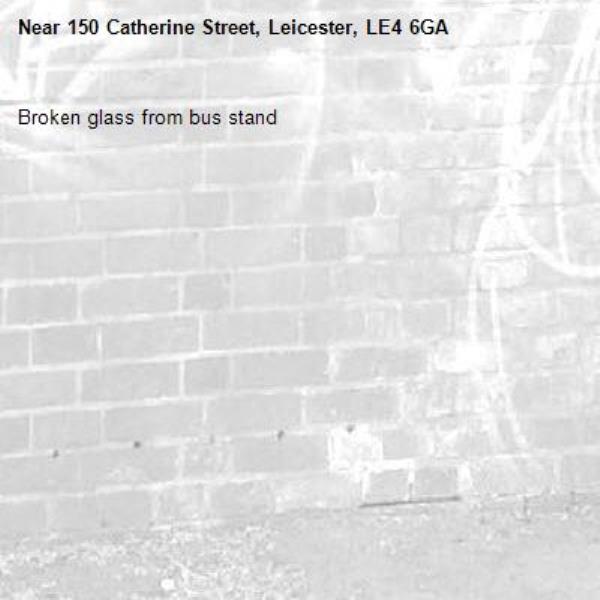 Broken glass from bus stand-150 Catherine Street, Leicester, LE4 6GA