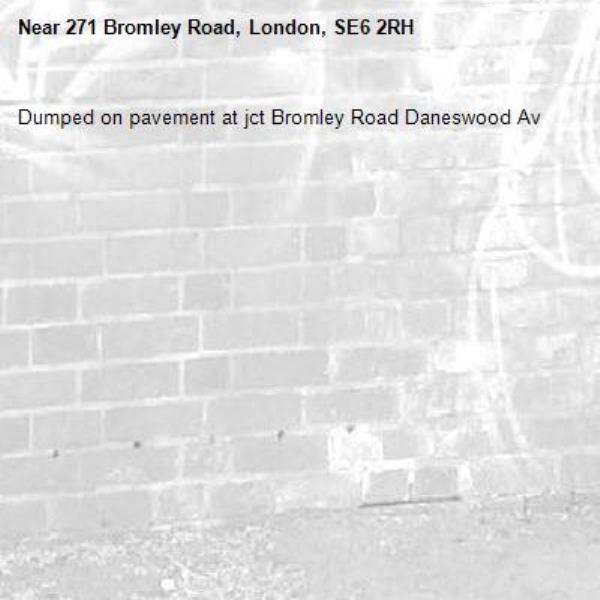 Dumped on pavement at jct Bromley Road Daneswood Av -271 Bromley Road, London, SE6 2RH