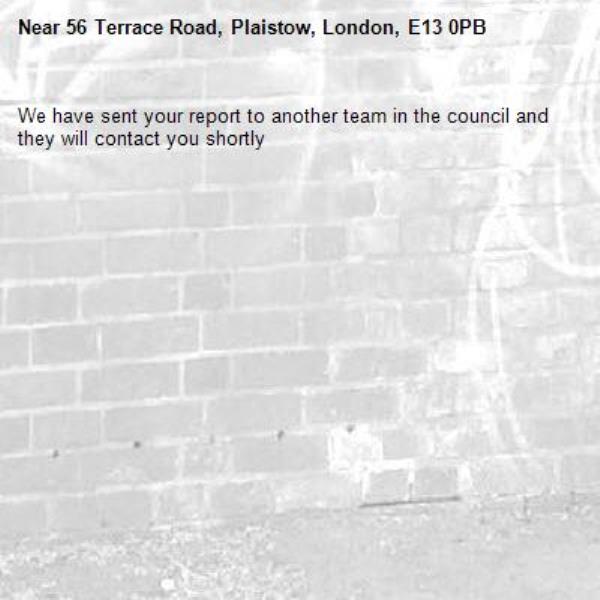 We have sent your report to another team in the council and they will contact you shortly-56 Terrace Road, Plaistow, London, E13 0PB