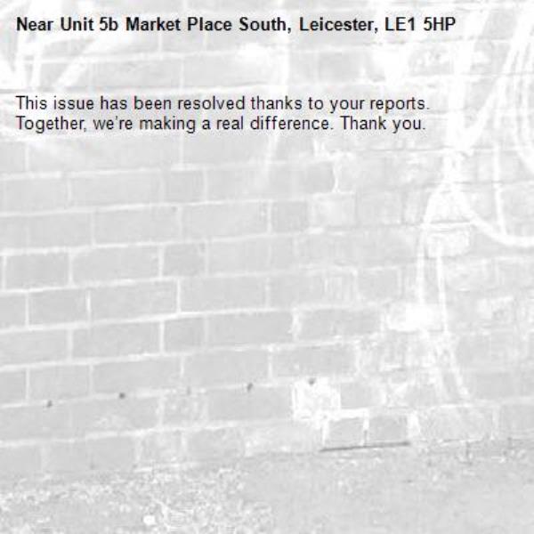 This issue has been resolved thanks to your reports.
Together, we’re making a real difference. Thank you.
-Unit 5b Market Place South, Leicester, LE1 5HP