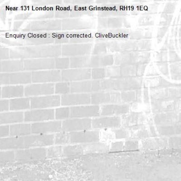 Enquiry Closed : Sign corrected. CliveBuckler-131 London Road, East Grinstead, RH19 1EQ
