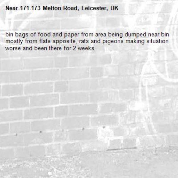 bin bags of food and paper from area being dumped near bin mostly from flats apposite, rats and pigeons making situation worse and been there for 2 weeks-171-173 Melton Road, Leicester, UK