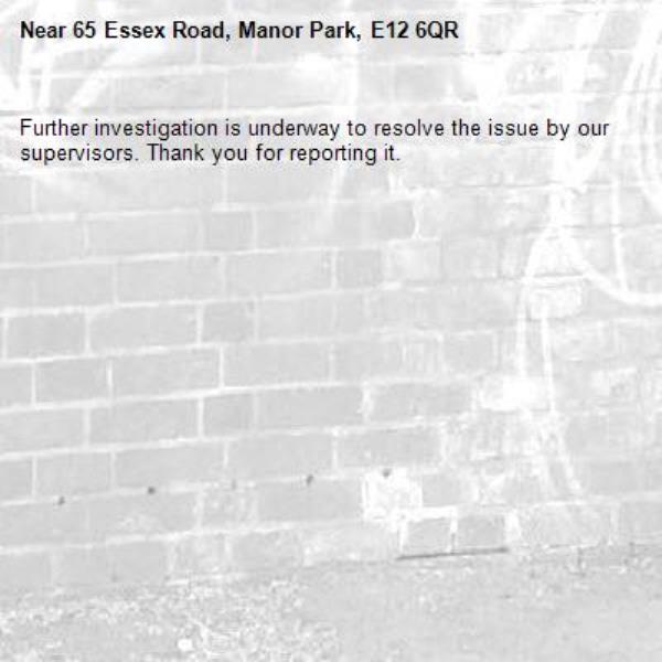 Further investigation is underway to resolve the issue by our supervisors. Thank you for reporting it.-65 Essex Road, Manor Park, E12 6QR