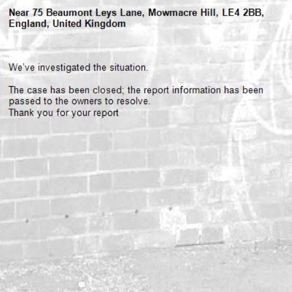 
We’ve investigated the situation.

The case has been closed; the report information has been passed to the owners to resolve.
Thank you for your report
-75 Beaumont Leys Lane, Mowmacre Hill, LE4 2BB, England, United Kingdom