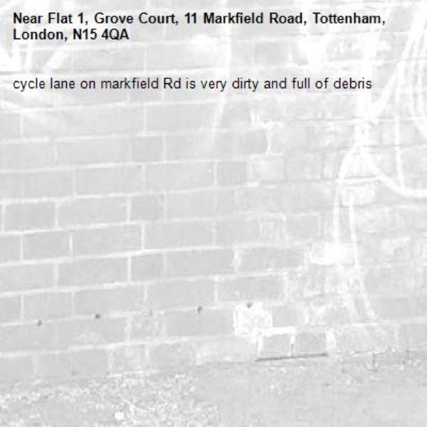 cycle lane on markfield Rd is very dirty and full of debris-Flat 1, Grove Court, 11 Markfield Road, Tottenham, London, N15 4QA