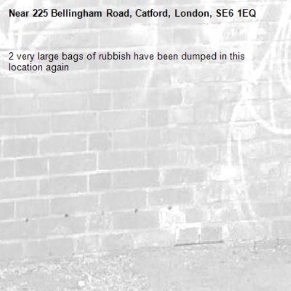 2 very large bags of rubbish have been dumped in this location again-225 Bellingham Road, Catford, London, SE6 1EQ