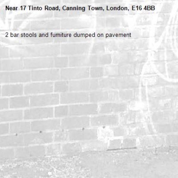 2 bar stools and furniture dumped on pavement -17 Tinto Road, Canning Town, London, E16 4BB