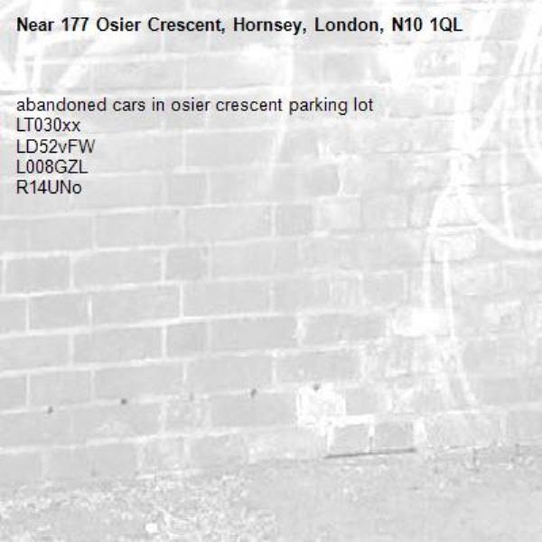 abandoned cars in osier crescent parking lot 
LT030xx
LD52vFW
L008GZL
R14UNo
-177 Osier Crescent, Hornsey, London, N10 1QL