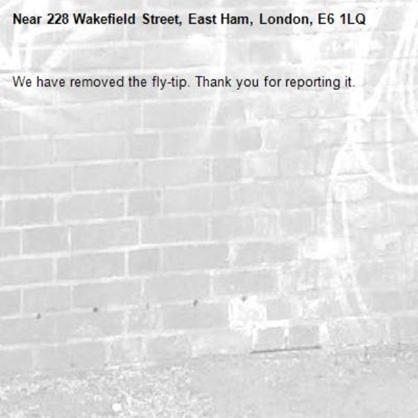 We have removed the fly-tip. Thank you for reporting it.-228 Wakefield Street, East Ham, London, E6 1LQ