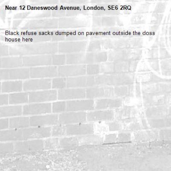 Black refuse sacks dumped on pavement outside the doss house here-12 Daneswood Avenue, London, SE6 2RQ