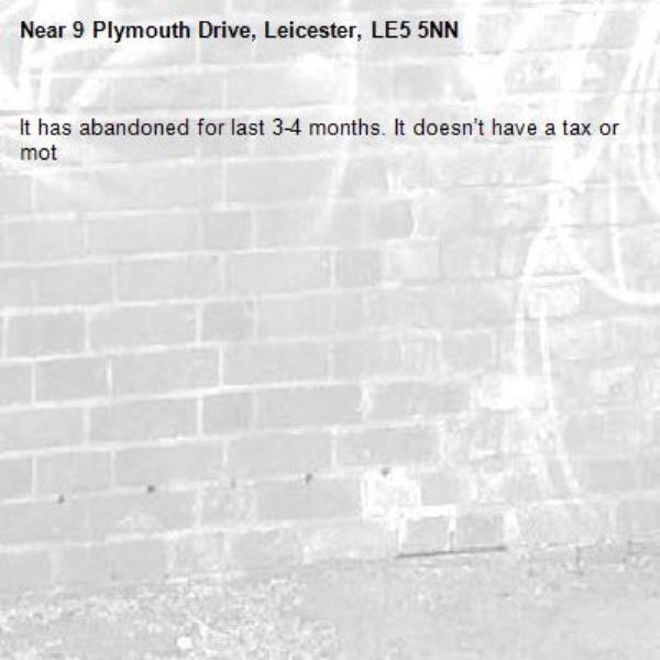 It has abandoned for last 3-4 months. It doesn’t have a tax or mot-9 Plymouth Drive, Leicester, LE5 5NN