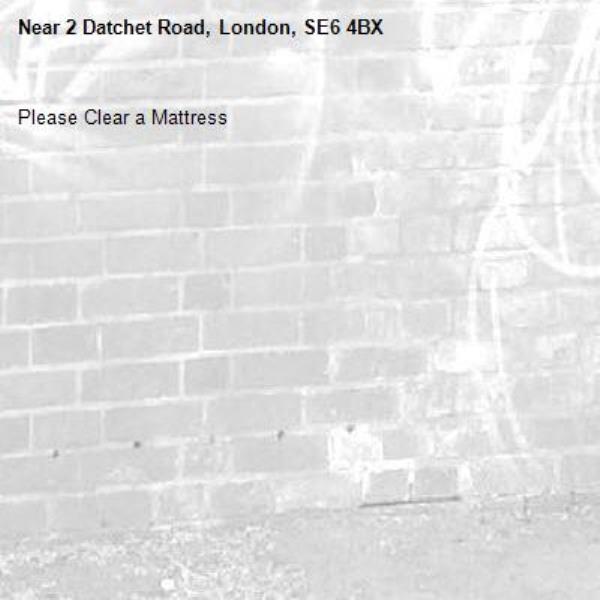 Please Clear a Mattress-2 Datchet Road, London, SE6 4BX