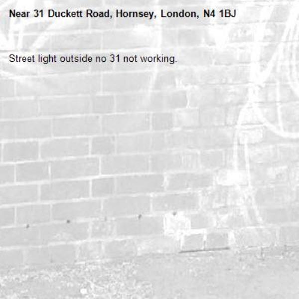 Street light outside no 31 not working. -31 Duckett Road, Hornsey, London, N4 1BJ