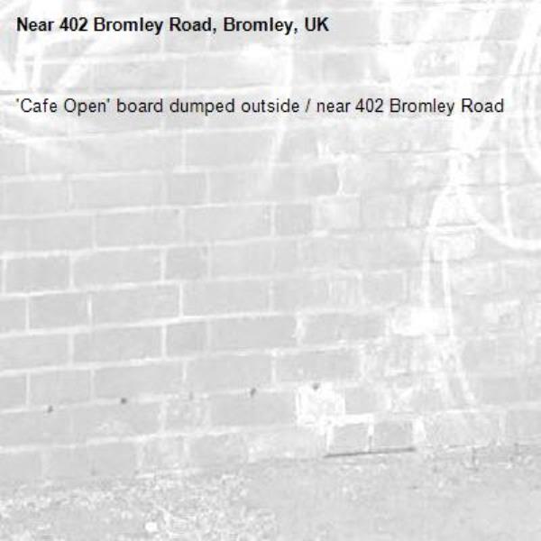 'Cafe Open' board dumped outside / near 402 Bromley Road-402 Bromley Road, Bromley, UK