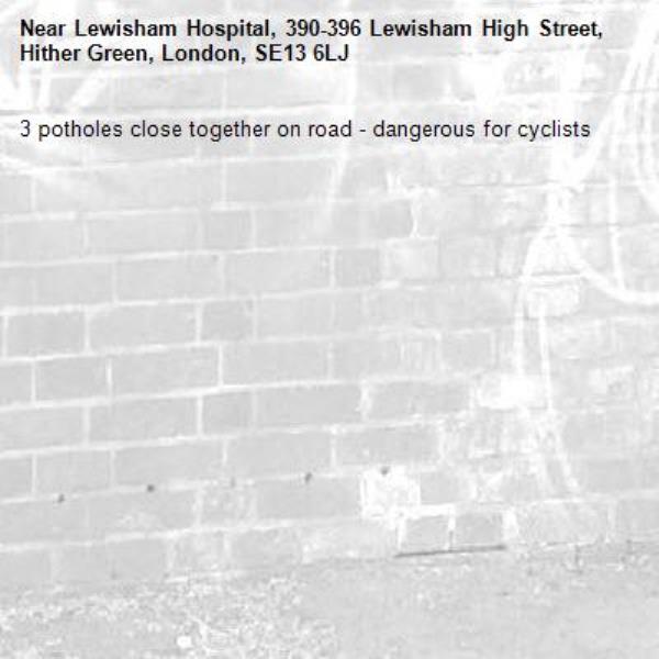 3 potholes close together on road - dangerous for cyclists -Lewisham Hospital, 390-396 Lewisham High Street, Hither Green, London, SE13 6LJ