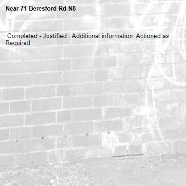  Completed - Justified : Additional information: Actioned as Required
-71 Beresford Rd N8