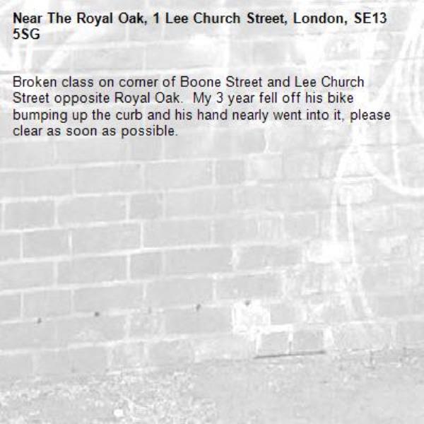 Broken class on corner of Boone Street and Lee Church Street opposite Royal Oak.  My 3 year fell off his bike bumping up the curb and his hand nearly went into it, please clear as soon as possible.-The Royal Oak, 1 Lee Church Street, London, SE13 5SG