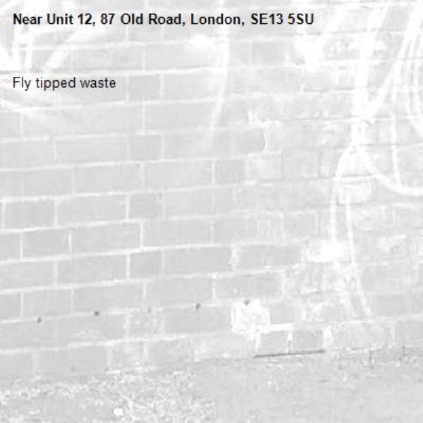 Fly tipped waste -Unit 12, 87 Old Road, London, SE13 5SU
