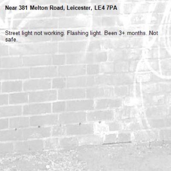 Street light not working. Flashing light. Been 3+ months. Not safe. -381 Melton Road, Leicester, LE4 7PA