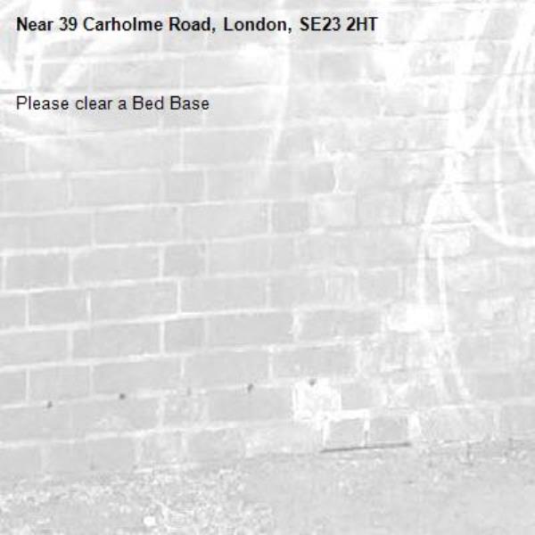 Please clear a Bed Base
Reported via Fix My Street-39 Carholme Road, London, SE23 2HT
