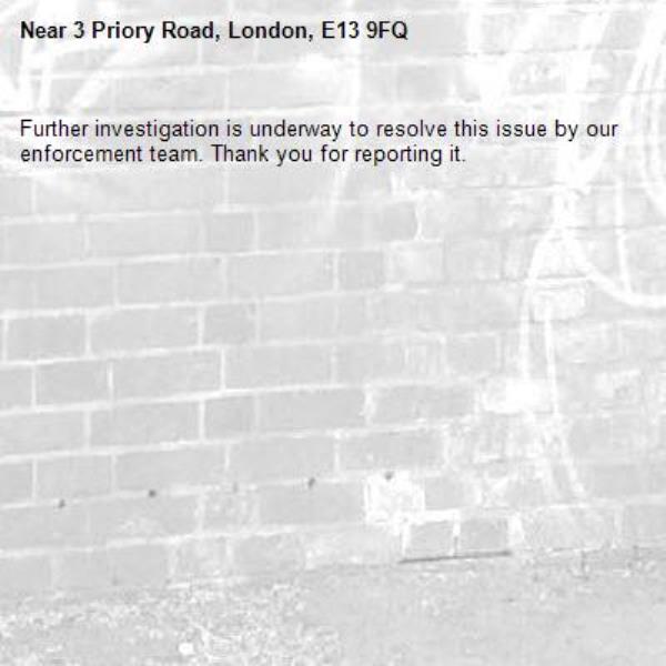 Further investigation is underway to resolve this issue by our enforcement team. Thank you for reporting it.-3 Priory Road, London, E13 9FQ