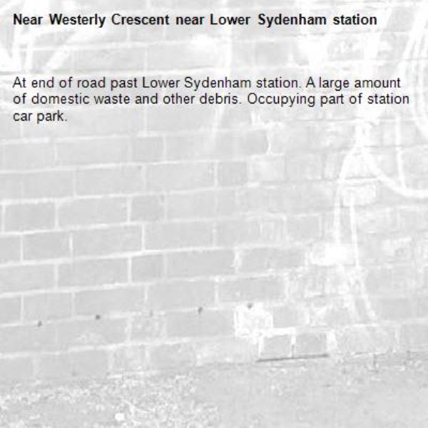 At end of road past Lower Sydenham station. A large amount of domestic waste and other debris. Occupying part of station car park.-Westerly Crescent near Lower Sydenham station