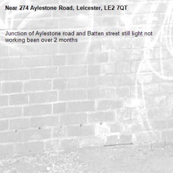 Junction of Aylestone road and Batten street still light not working been over 2 months -274 Aylestone Road, Leicester, LE2 7QT